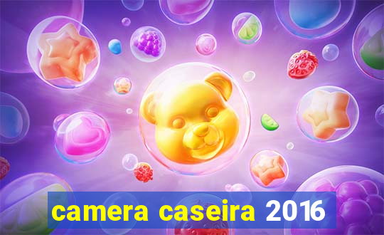 camera caseira 2016